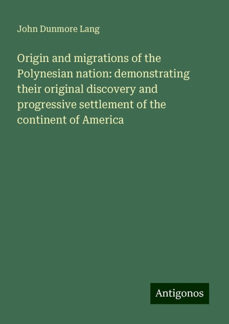 Origin and migrations of the Polynesian nation: demonstrating their original discovery and progressive settlement of the continent of America