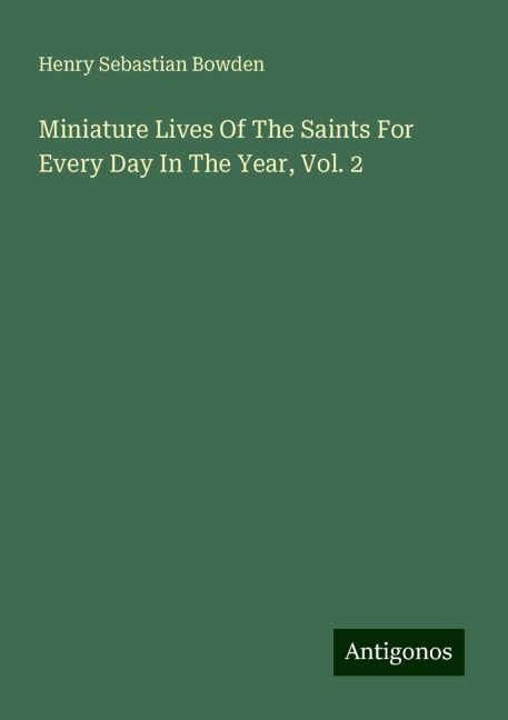Miniature Lives Of The Saints For Every Day In The Year, Vol. 2