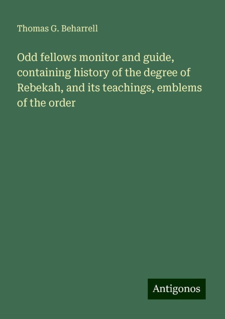 Odd fellows monitor and guide, containing history of the degree of Rebekah, and its teachings, emblems of the order