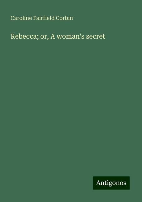 Rebecca; or, A womans secret