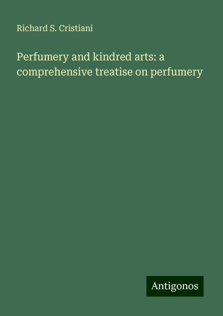 Perfumery and kindred arts: a comprehensive treatise on perfumery