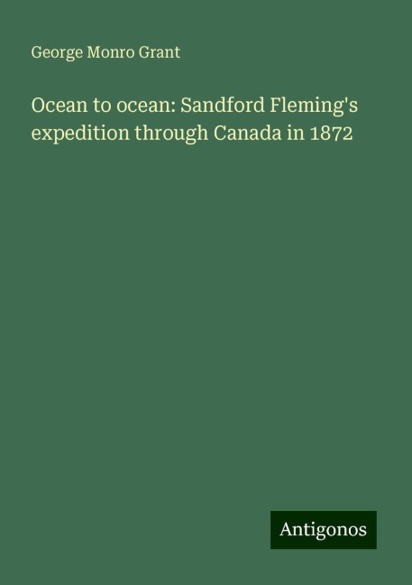 Ocean to ocean: Sandford Flemings expedition through Canada in 1872