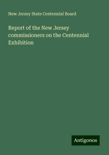 Report of the New Jersey commissioners on the Centennial Exhibition
