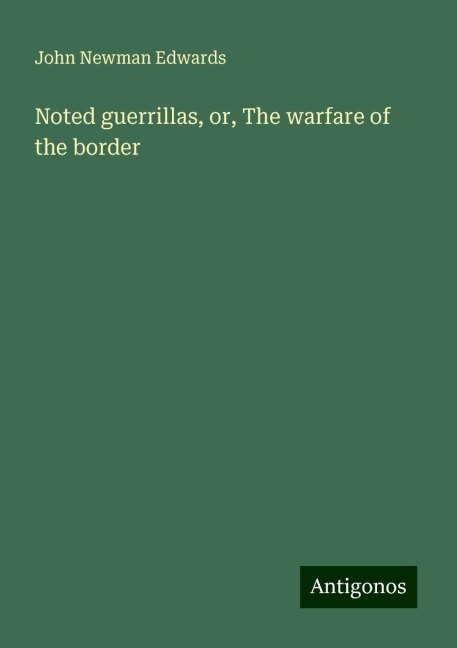 Noted guerrillas, or, The warfare of the border