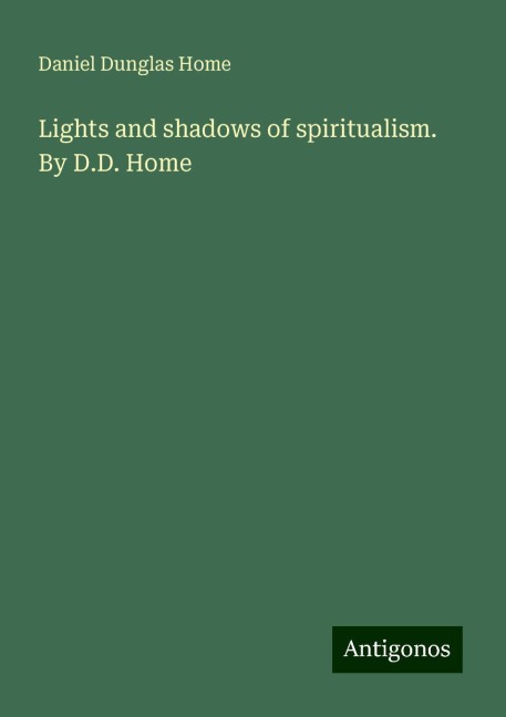 Lights and shadows of spiritualism. By D.D. Home