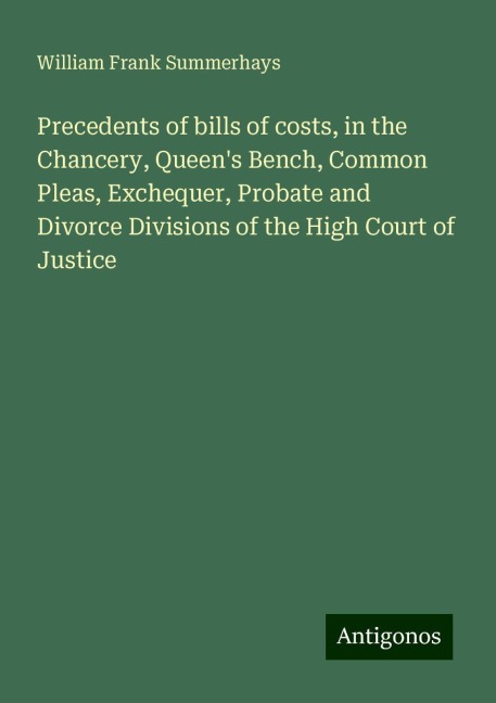 Precedents of bills of costs, in the Chancery, Queens Bench, Common Pleas, Exchequer, Probate and Divorce Divisions of the High Court of Justice