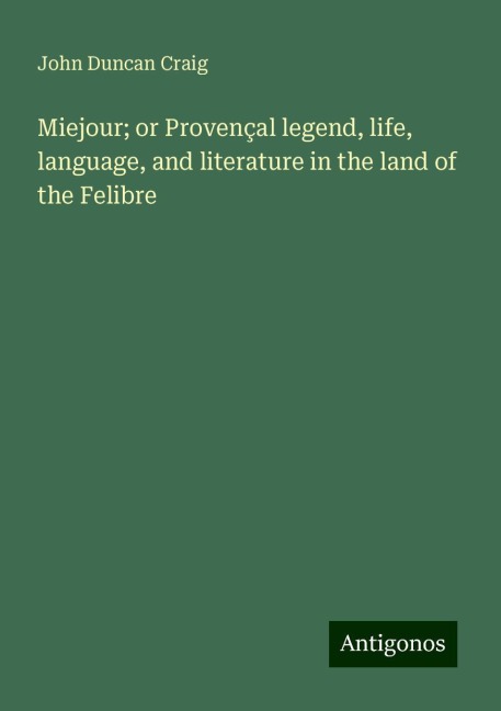 Miejour; or Provençal legend, life, language, and literature in the land of the Felibre