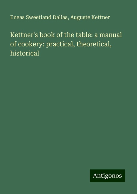 Kettners book of the table: a manual of cookery: practical, theoretical, historical