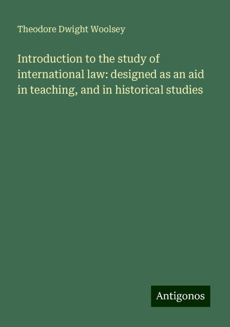 Introduction to the study of international law: designed as an aid in teaching, and in historical studies