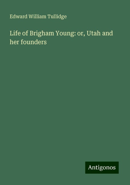 Life of Brigham Young: or, Utah and her founders