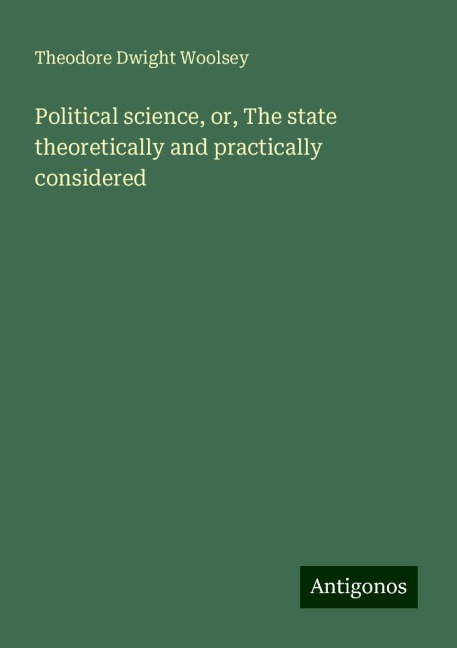 Political science, or, The state theoretically and practically considered