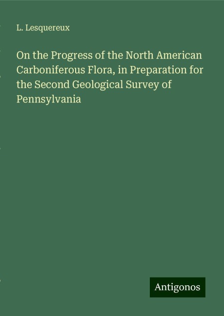 On the Progress of the North American Carboniferous Flora, in Preparation for the Second Geological Survey of Pennsylvania