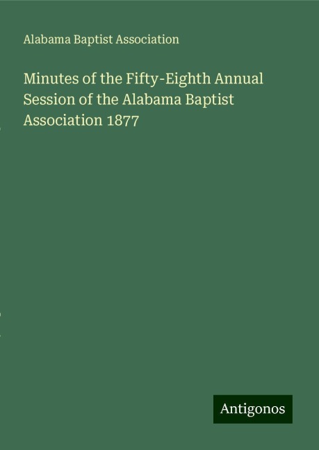 Minutes of the Fifty-Eighth Annual Session of the Alabama Baptist Association 1877