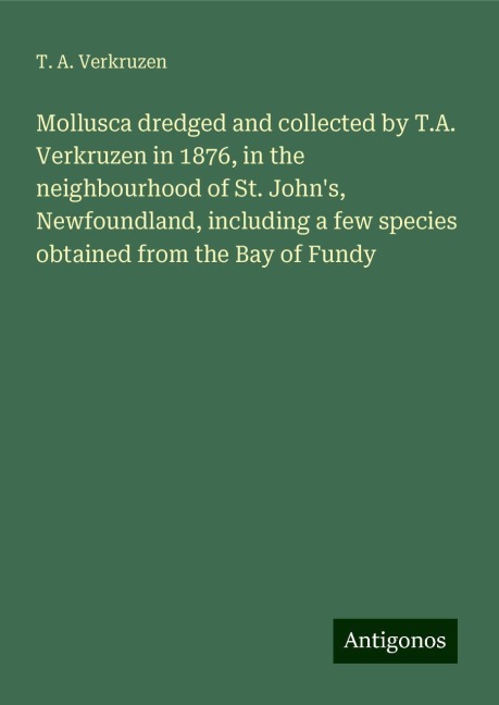 Mollusca dredged and collected by T.A. Verkruzen in 1876, in the neighbourhood of St. Johns, Newfoundland, including a few species obtained from the Bay of Fundy