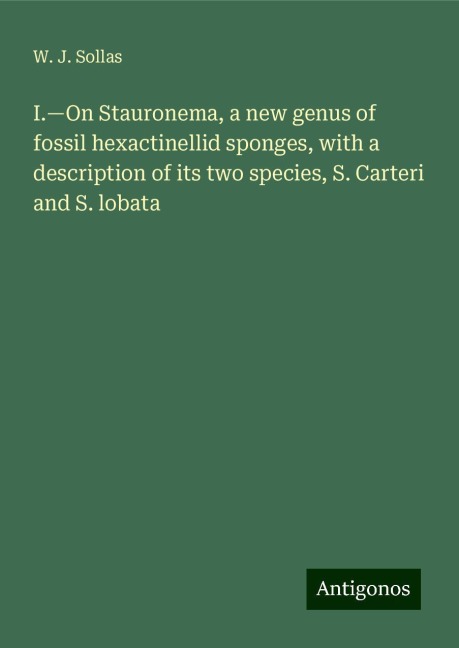 I.¿On Stauronema, a new genus of fossil hexactinellid sponges, with a description of its two species, S. Carteri and S. lobata