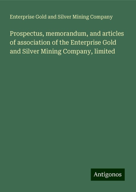 Prospectus, memorandum, and articles of association of the Enterprise Gold and Silver Mining Company, limited
