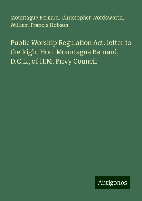 Public Worship Regulation Act: letter to the Right Hon. Mountague Bernard, D.C.L., of H.M. Privy Council