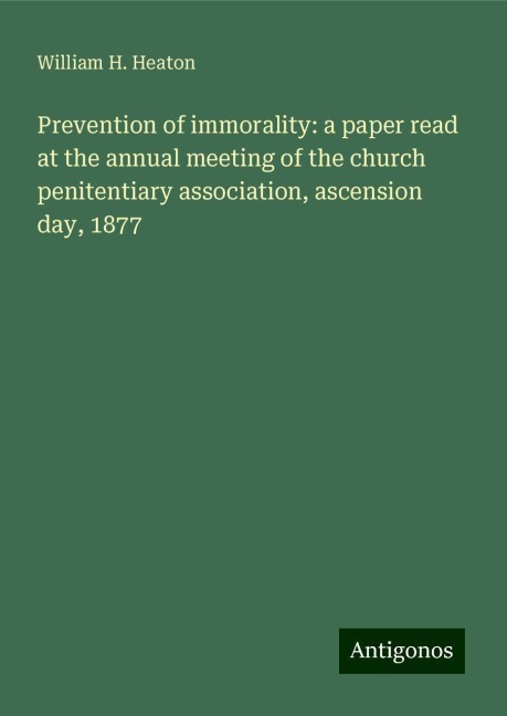Prevention of immorality: a paper read at the annual meeting of the church penitentiary association, ascension day, 1877