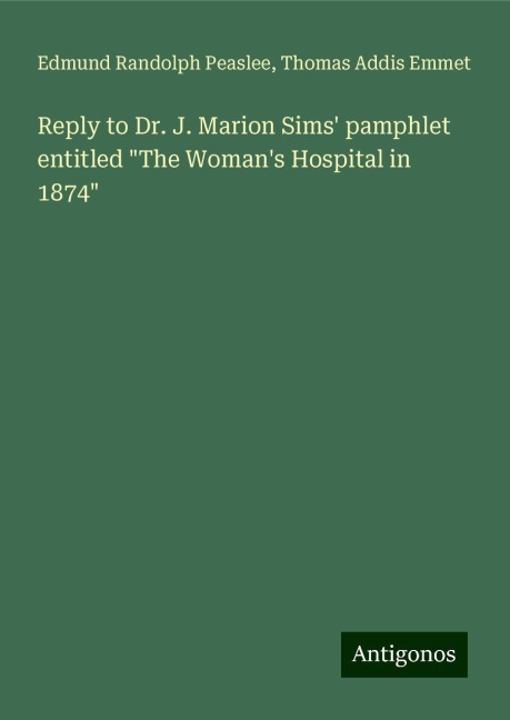 Reply to Dr. J. Marion Sims pamphlet entitled The Womans Hospital in 1874