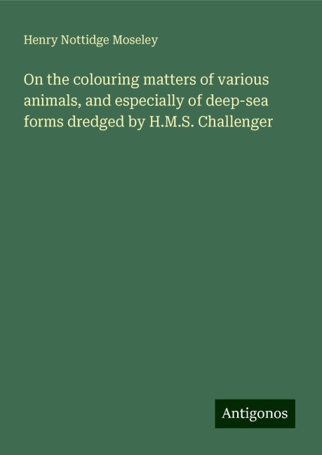 On the colouring matters of various animals, and especially of deep-sea forms dredged by H.M.S. Challenger