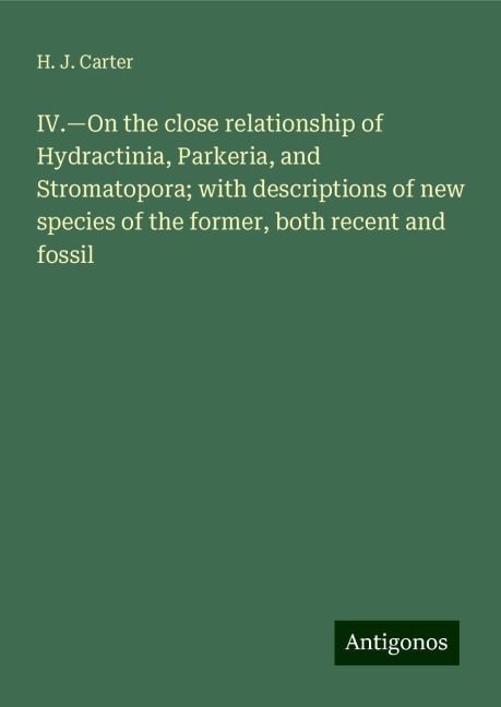 IV.¿On the close relationship of Hydractinia, Parkeria, and Stromatopora; with descriptions of new species of the former, both recent and fossil