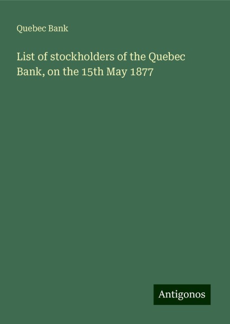List of stockholders of the Quebec Bank, on the 15th May 1877