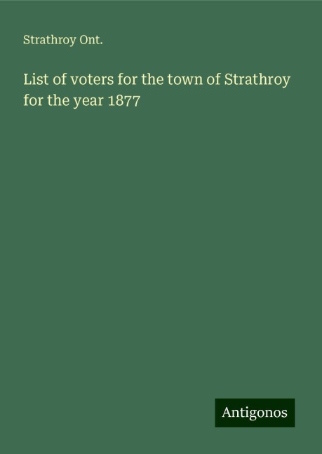 List of voters for the town of Strathroy for the year 1877