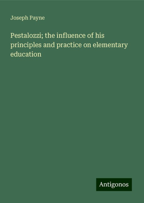 Pestalozzi; the influence of his principles and practice on elementary education