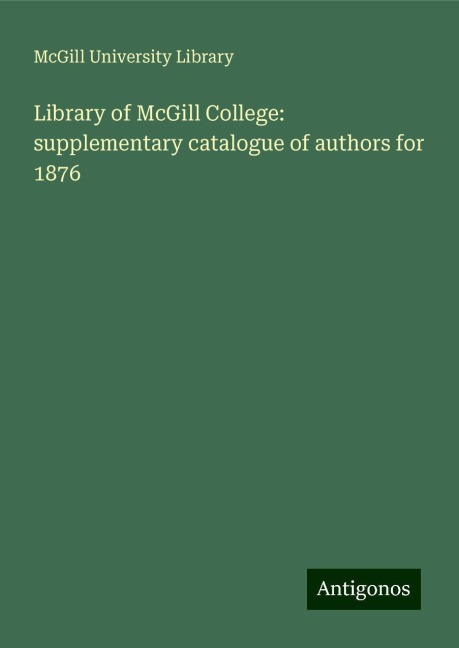 Library of McGill College: supplementary catalogue of authors for 1876