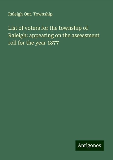 List of voters for the township of Raleigh: appearing on the assessment roll for the year 1877