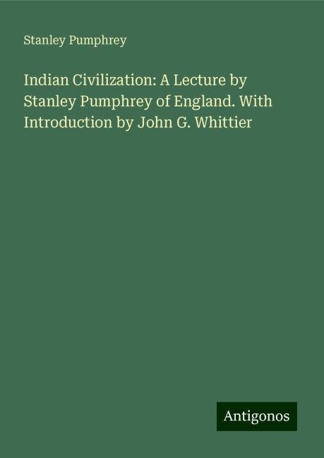 Indian Civilization: A Lecture by Stanley Pumphrey of England. With Introduction by John G. Whittier