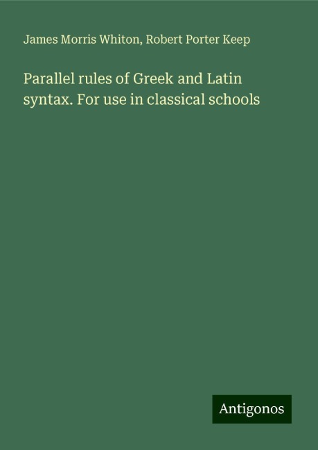 Parallel rules of Greek and Latin syntax. For use in classical schools