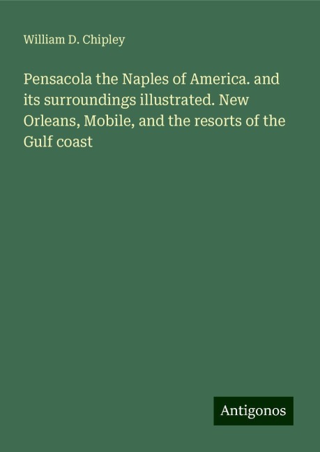 Pensacola the Naples of America. and its surroundings illustrated. New Orleans, Mobile, and the resorts of the Gulf coast