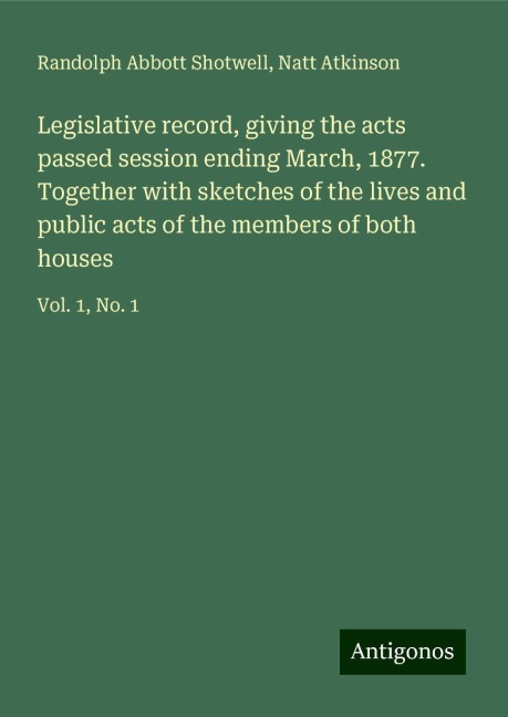 Legislative record, giving the acts passed session ending March, 1877. Together with sketches of the lives and public acts of the members of both houses: Vol. 1, No. 1