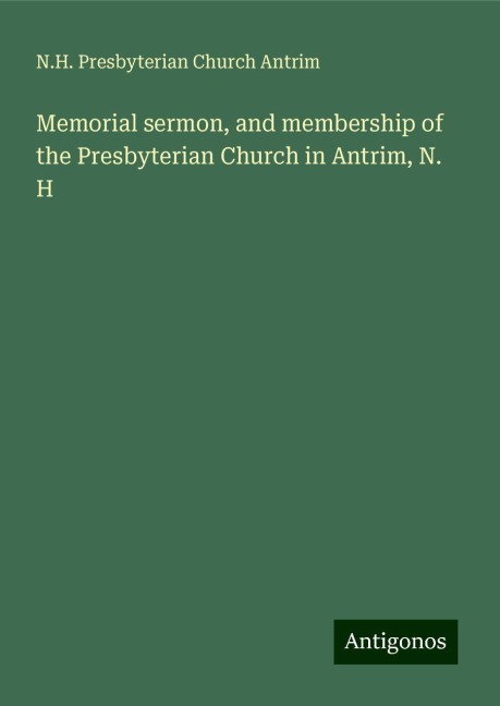 Memorial sermon, and membership of the Presbyterian Church in Antrim, N. H