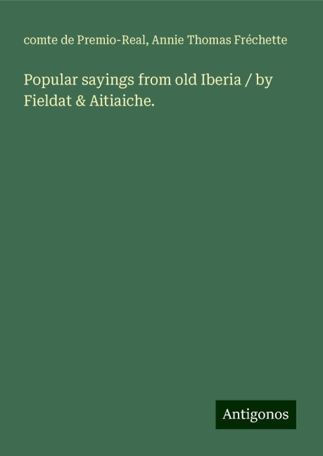 Popular sayings from old Iberia / by Fieldat & Aitiaiche.