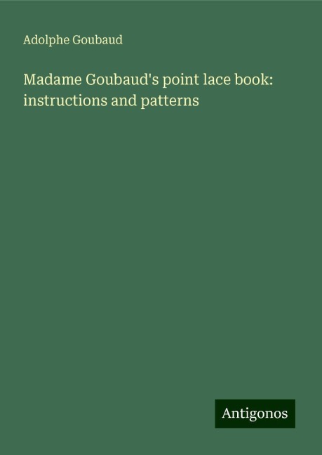 Madame Goubauds point lace book: instructions and patterns