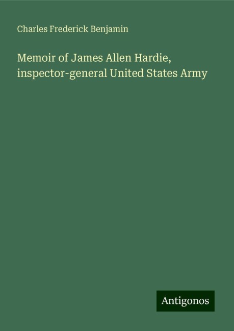 Memoir of James Allen Hardie, inspector-general United States Army