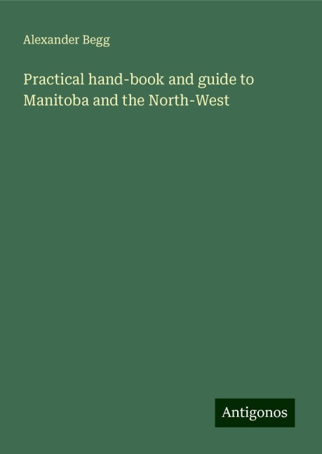 Practical hand-book and guide to Manitoba and the North-West