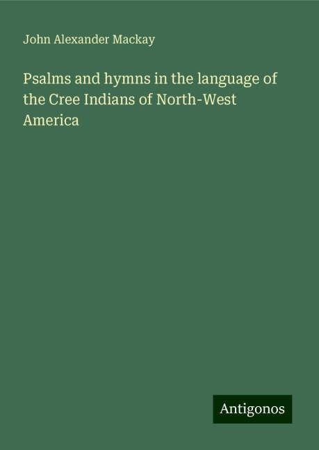 Psalms and hymns in the language of the Cree Indians of North-West America