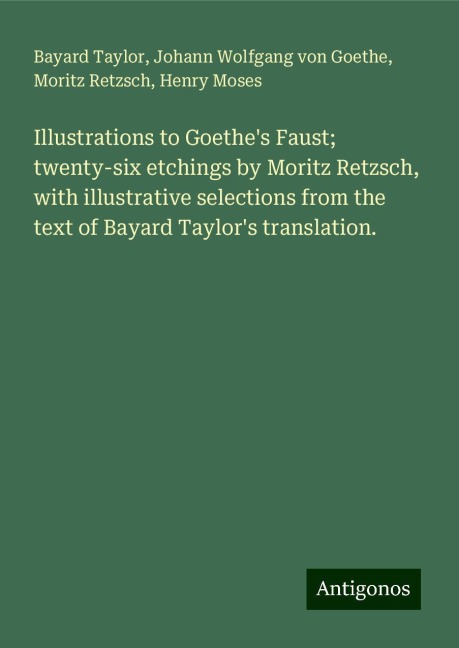 Illustrations to Goethes Faust; twenty-six etchings by Moritz Retzsch, with illustrative selections from the text of Bayard Taylors translation.