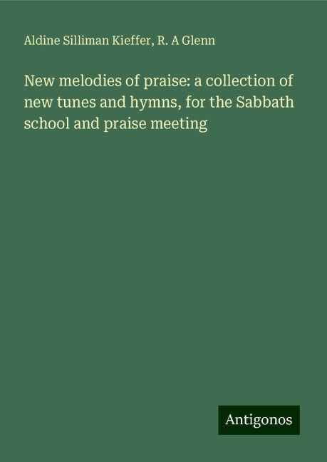 New melodies of praise: a collection of new tunes and hymns, for the Sabbath school and praise meeting