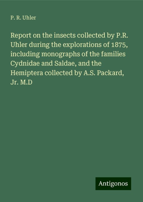 Report on the insects collected by P.R. Uhler during the explorations of 1875, including monographs of the families Cydnidae and Saldae, and the Hemiptera collected by A.S. Packard, Jr. M.D