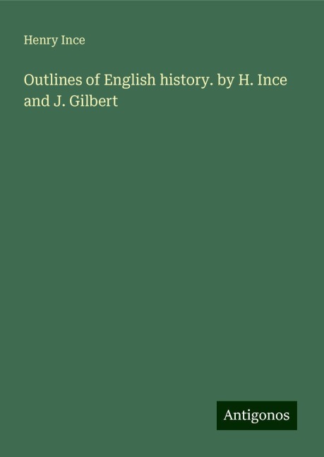 Outlines of English history. by H. Ince and J. Gilbert