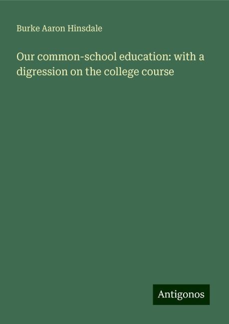 Our common-school education: with a digression on the college course