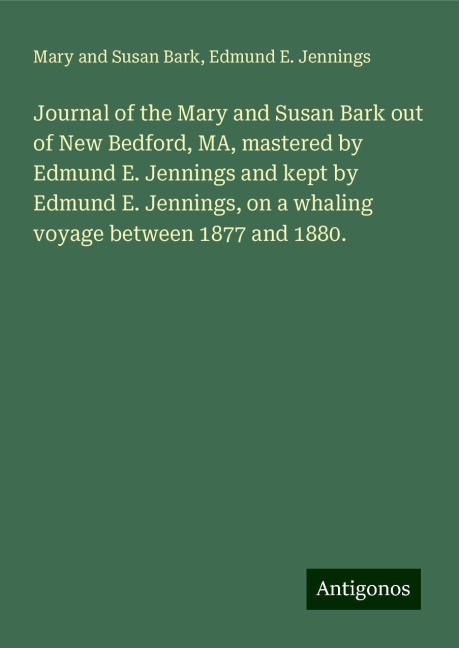 Journal of the Mary and Susan Bark out of New Bedford, MA, mastered by Edmund E. Jennings and kept by Edmund E. Jennings, on a whaling voyage between 1877 and 1880.