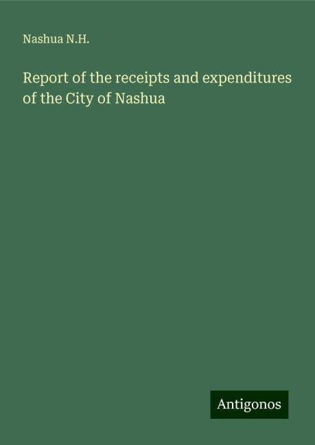 Report of the receipts and expenditures of the City of Nashua