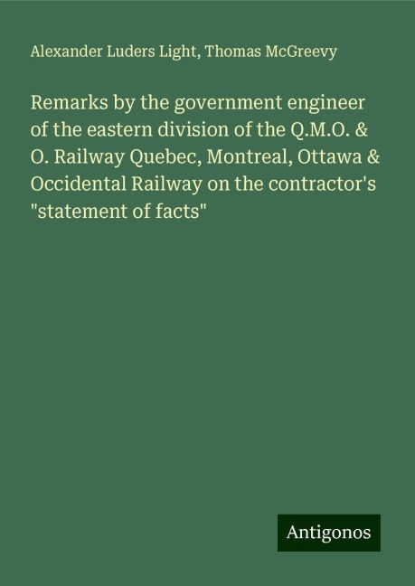 Remarks by the government engineer of the eastern division of the Q.M.O. & O. Railway Quebec, Montreal, Ottawa & Occidental Railway on the contractors statement of facts