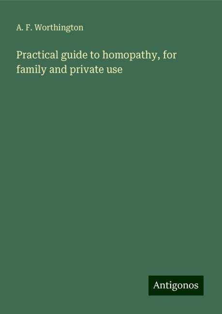 Practical guide to homopathy, for family and private use