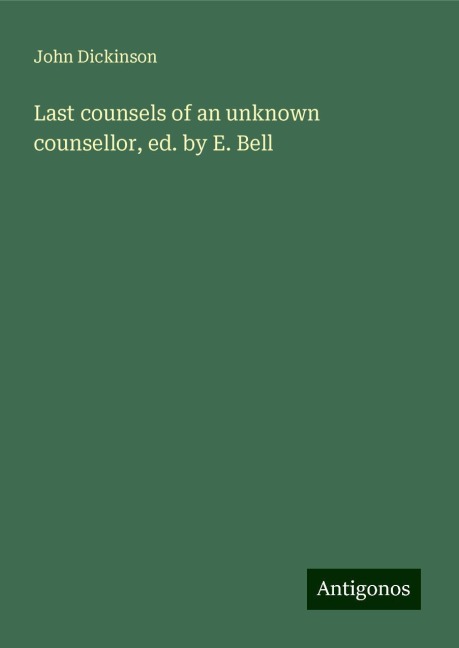 Last counsels of an unknown counsellor, ed. by E. Bell